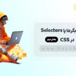 جلسه 5 آموزش CSS: انتخابگرها یا Selectors در CSS (بخش دوم)