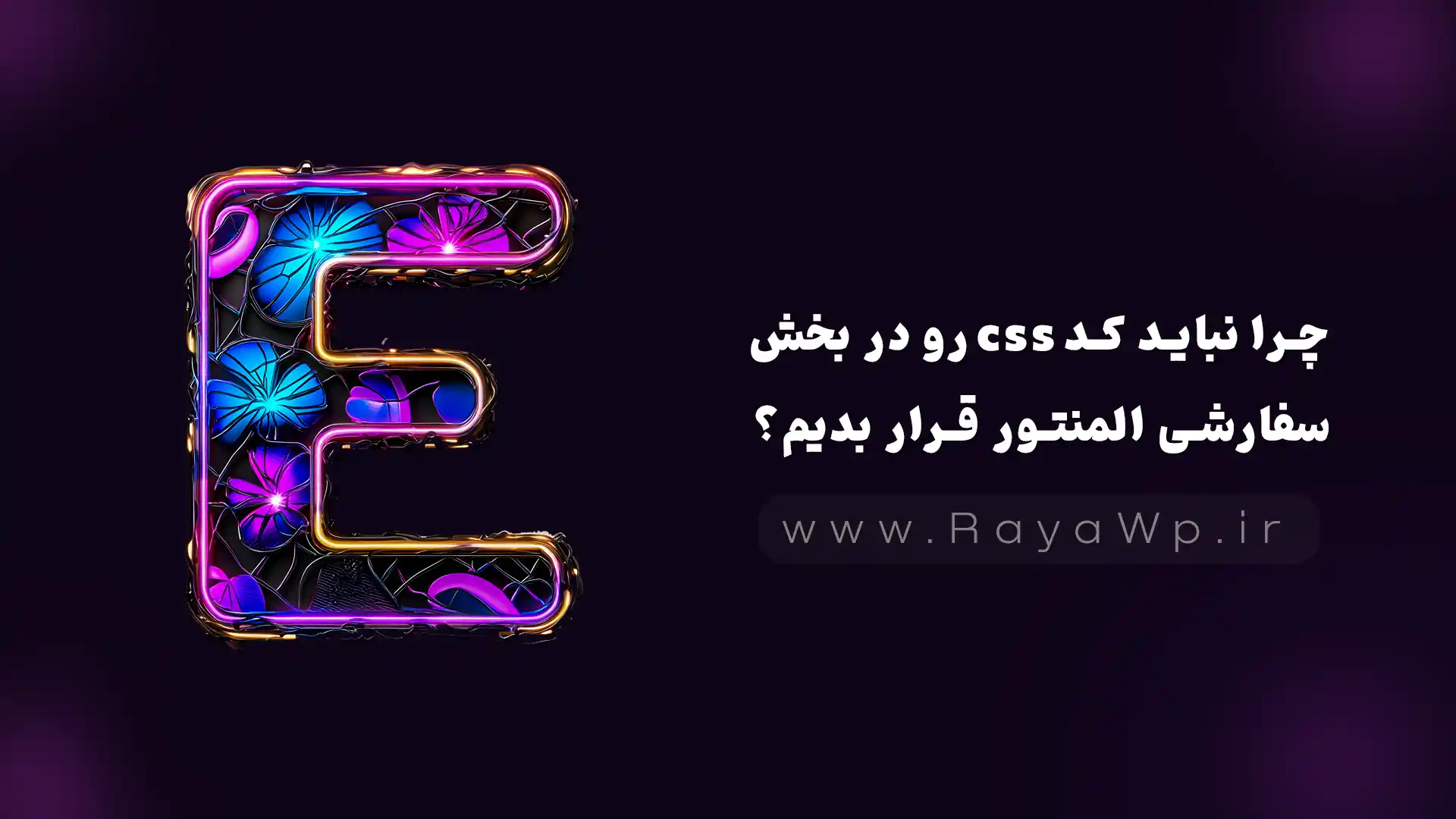 چرا نباید کد CSS رو در بخش سفارشی المنتور قرار بدیم؟