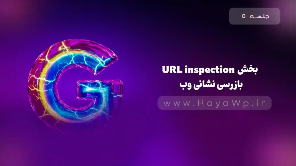 جلسه 5: آشنایی با داشبورد سرچ کنسول – بخش URL inspection (بازرسی نشانی وب) - رایا وردپرس