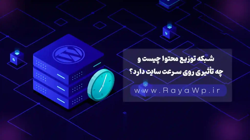 شبکه توزیع محتوا یا CDN چیست و چه تأثیری روی سرعت سایت دارد؟ - رایا وردپرس