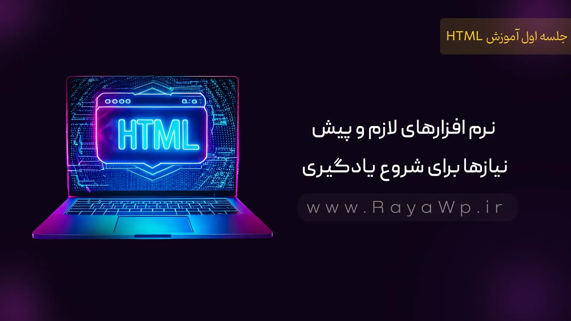 جلسه 1 آموزش HTML: نرم افزارهای لازم و پیش نیازها برای شروع یادگیری - رایا وردپرس