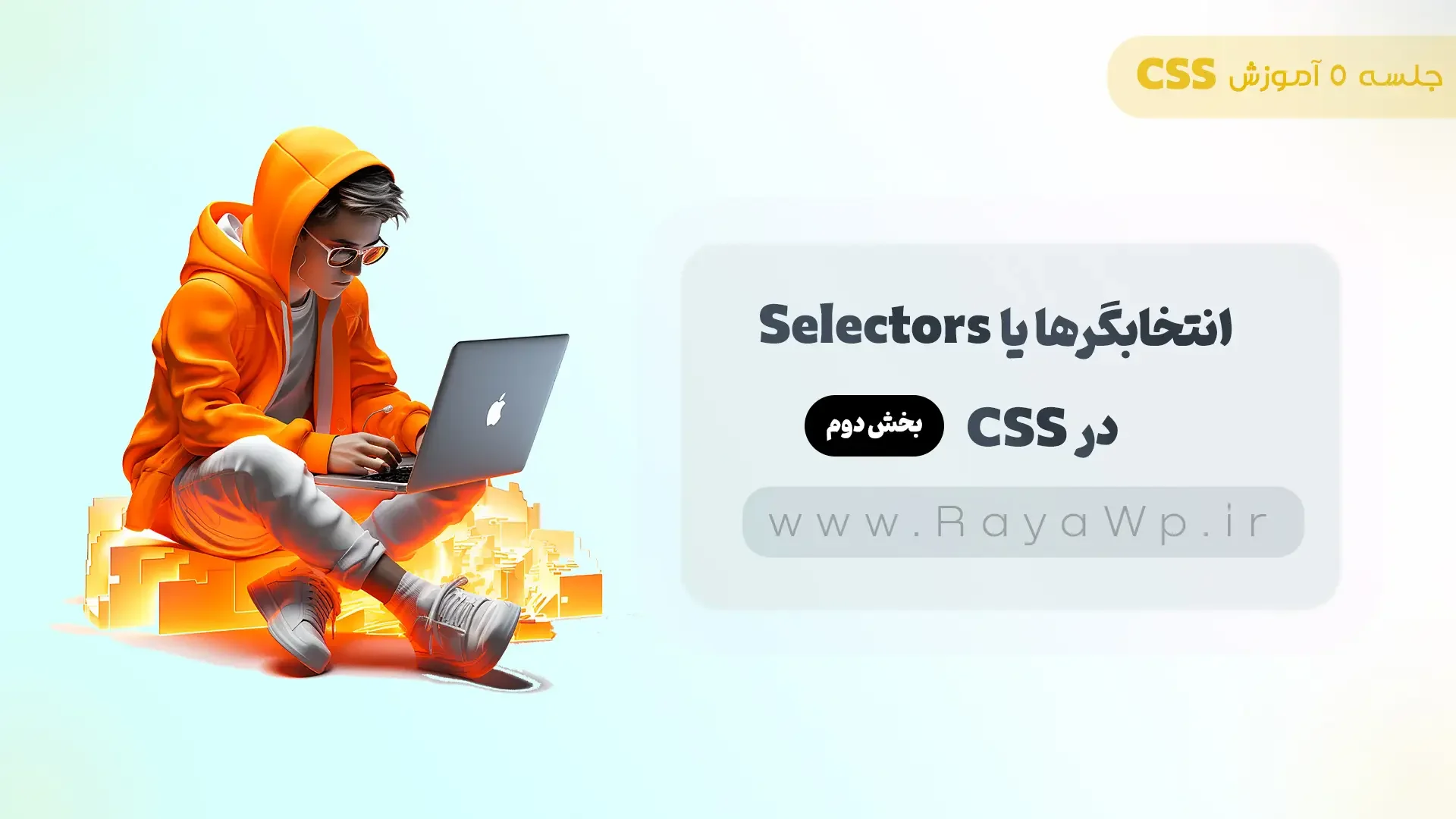 جلسه 5 آموزش CSS: انتخابگرها یا Selectors در CSS (بخش دوم) - رایا وردپرس
